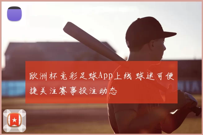欧洲杯竞彩足球App上线 球迷可便捷关注赛事投注动态