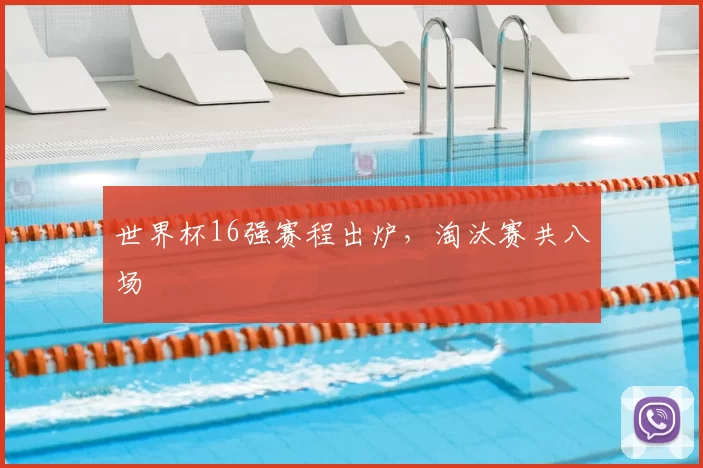 世界杯16强赛程出炉，淘汰赛共八场