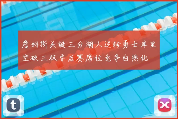 詹姆斯关键三分湖人逆转勇士库里空砍三双季后赛席位竞争白热化