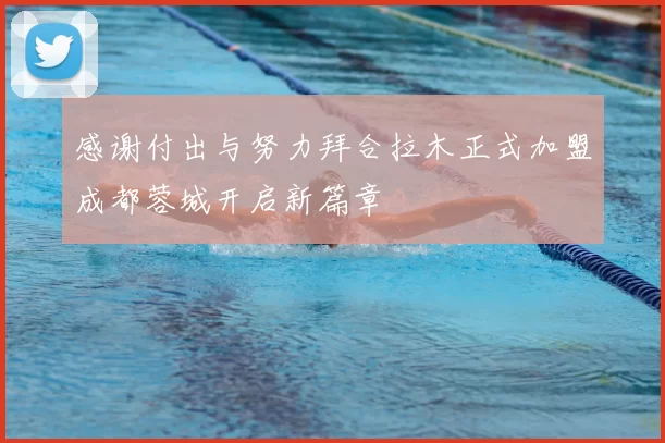 感谢付出与努力拜合拉木正式加盟成都蓉城开启新篇章