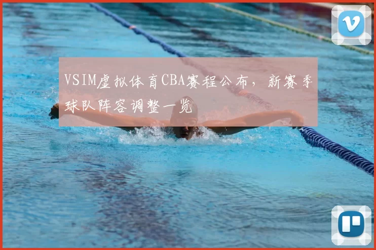 VSIM虚拟体育CBA赛程公布,新赛季球队阵容调整一览