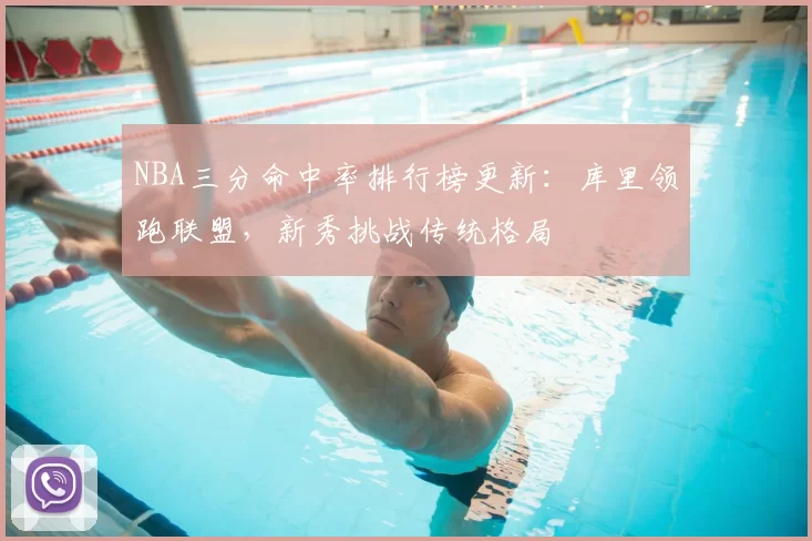 NBA三分命中率排行榜更新：库里领跑联盟，新秀挑战传统格局