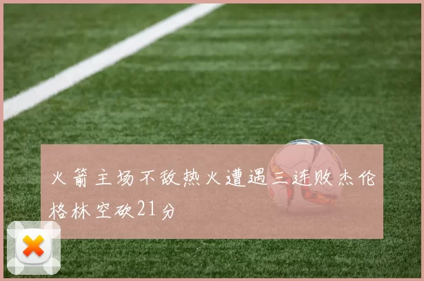 火箭主场不敌热火遭遇三连败杰伦格林空砍21分