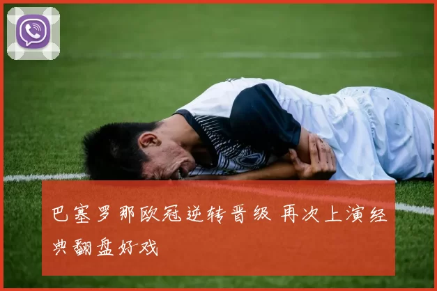 巴塞罗那欧冠逆转晋级 再次上演经典翻盘好戏
