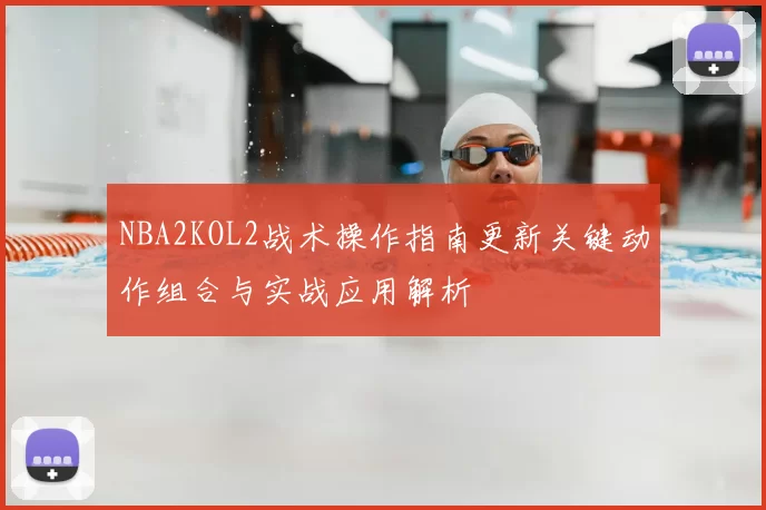 NBA2KOL2战术操作指南更新关键动作组合与实战应用解析