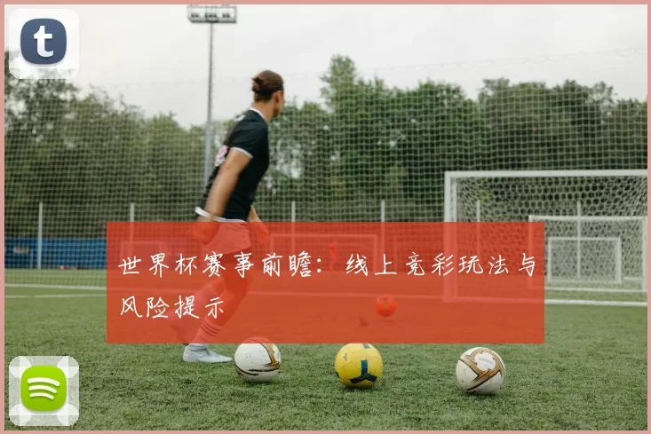 世界杯赛事前瞻:线上竞彩玩法与风险提示