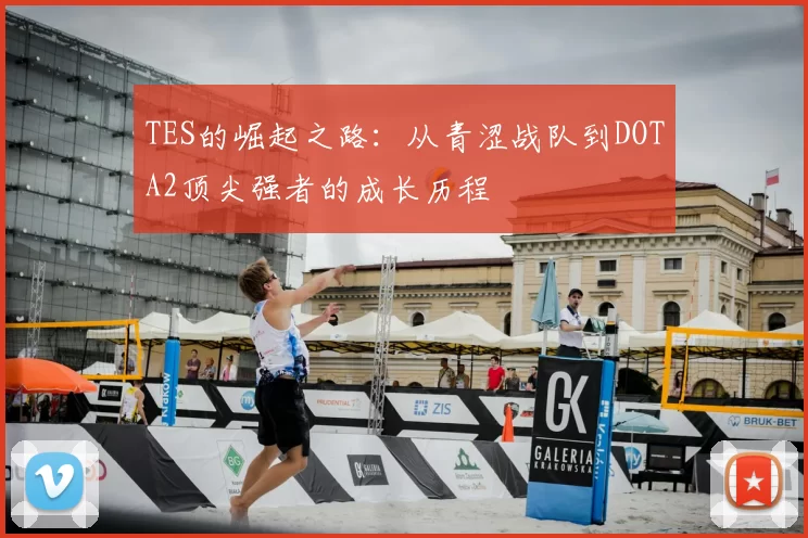 TES的崛起之路：从青涩战队到DOTA2顶尖强者的成长历程