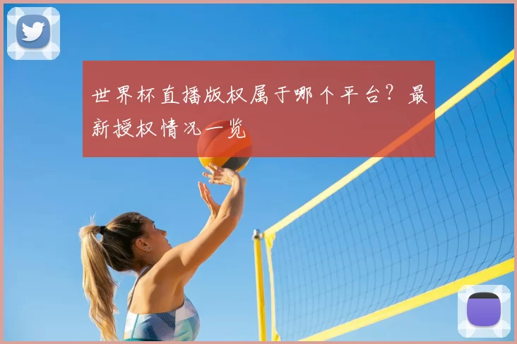 世界杯直播版权属于哪个平台？最新授权情况一览