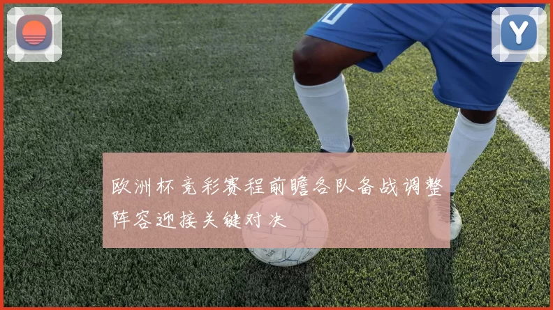 欧洲杯竞彩赛程前瞻各队备战调整阵容迎接关键对决