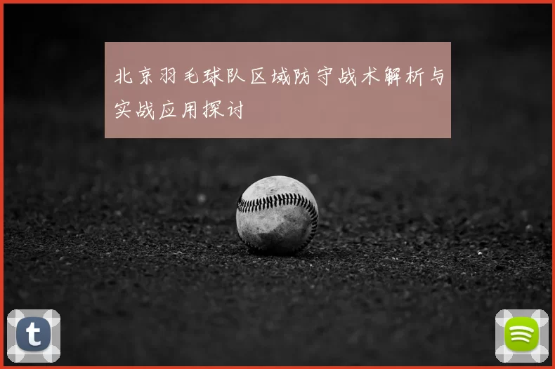 北京羽毛球队区域防守战术解析与实战应用探讨