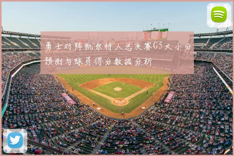 勇士对阵凯尔特人总决赛G5大小分预测与球员得分数据分析