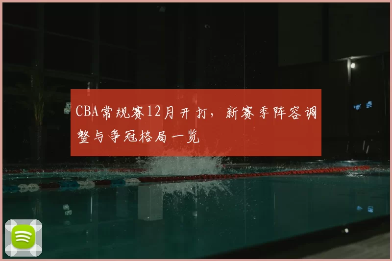 CBA常规赛12月开打，新赛季阵容调整与争冠格局一览