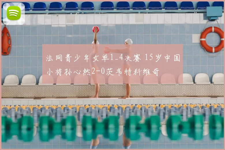 法网青少年女单1_4决赛 15岁中国小将孙心然2-0茨韦特科维奇